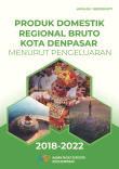 Produk Domestik Regional Bruto Kota Denpasar Menurut Pengeluaran 2018-2022